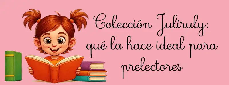 Colección Juliruly: qué la hace ideal para prelectores
